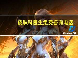皮肤科医生免费咨询电话（皮肤科医生免费咨询）