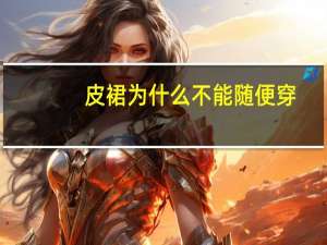 皮裙为什么不能随便穿