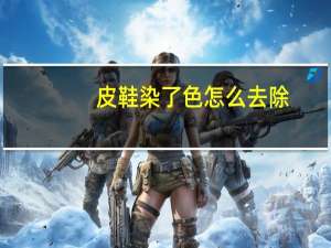 皮鞋染了色怎么去除