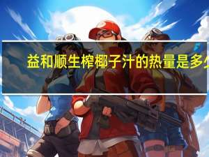 益和顺 生榨椰子汁的热量是多少
