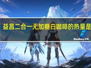 益昌 二合一无加糖白咖啡的热量是多少