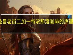 益昌老街 二加一特浓即溶咖啡的热量是多少