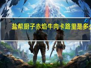 盐帮厨子 赤焰牛肉卡路里是多少