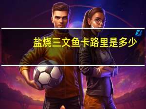 盐烧三文鱼卡路里是多少