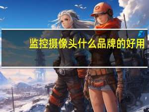 监控摄像头什么品牌的好用