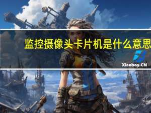 监控摄像头卡片机是什么意思（卡片机是什么意思）