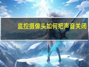 监控摄像头如何把声音关闭