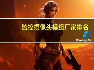 监控摄像头模组厂家排名