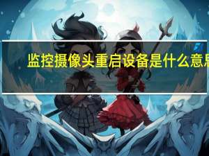 监控摄像头重启设备是什么意思
