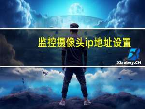 监控摄像头ip地址设置
