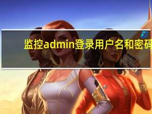 监控admin登录用户名和密码（admin监控登录网址）