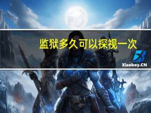 监狱多久可以探视一次