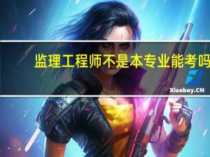 监理工程师不是本专业能考吗