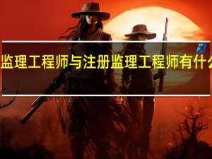 监理工程师与注册监理工程师有什么区别