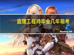 监理工程师毕业几年能考