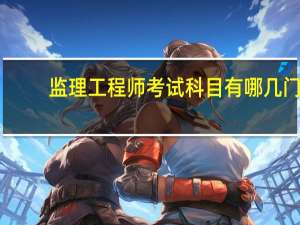 监理工程师考试科目有哪几门