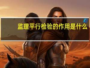 监理平行检验的作用是什么