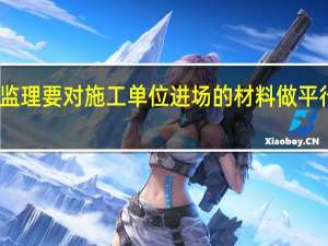 监理要对施工单位进场的材料做平行检验，这平行检验什么意思