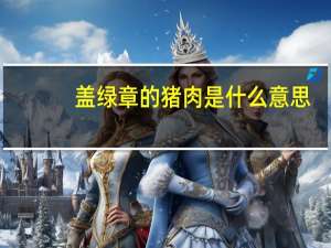 盖绿章的猪肉是什么意思