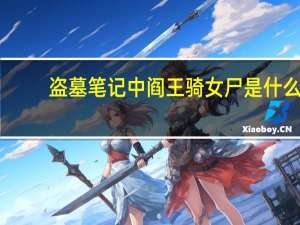 盗墓笔记中阎王骑女尸是什么（盗墓笔记之藏海花1阎王骑尸简介）