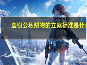 盗窃公私财物的立案标准是什么