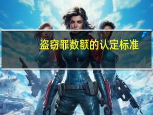 盗窃罪数额的认定标准