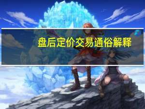 盘后定价交易通俗解释
