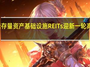 盘活存量资产 基础设施REITs迎新一轮高质量扩容