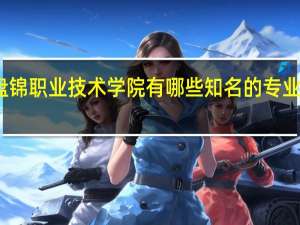 盘锦职业技术学院有哪些知名的专业和学科