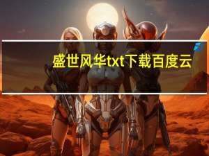 盛世风华txt下载百度云（盛世风华txt下载）