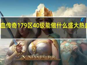 盛大热血传奇179区40级能做什么 盛大热血传奇客户端