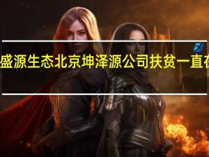 盛源生态北京坤泽源公司扶贫一直在路上