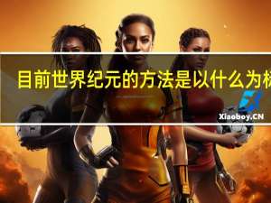 目前世界纪元的方法是以什么为标准