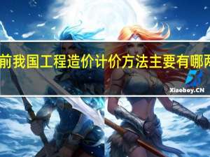 目前我国工程造价计价方法主要有哪两种方法