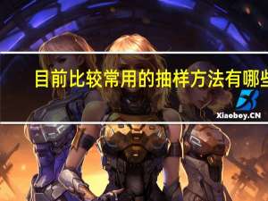 目前比较常用的抽样方法有哪些