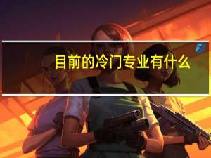 目前的冷门专业有什么
