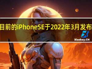 目前的iPhoneSE于2022年3月发布配备4.7英寸LCD显示屏