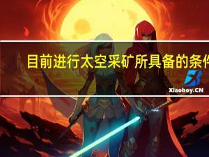 目前进行太空采矿所具备的条件