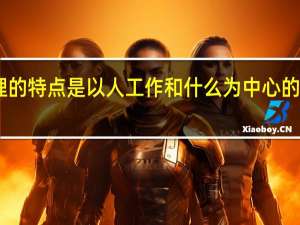 目标管理的特点是以人工作和什么为中心的现代管理方法