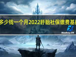 盱眙社保多少钱一个月　2022盱眙社保缴费基数及比例一览表