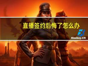 直播签约后悔了怎么办