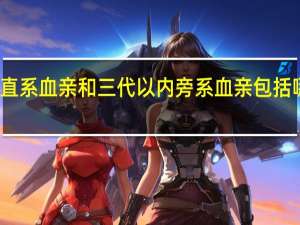 直系血亲和三代以内旁系血亲包括哪些人