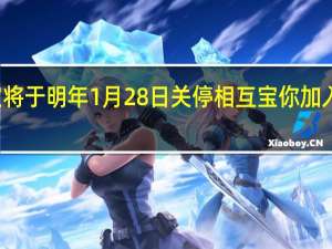 相互宝将于明年1月28日关停 相互宝你加入多长时间了
