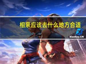 相亲应该去什么地方合适