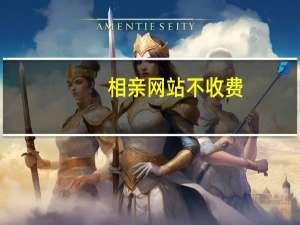 相亲网站不收费（不收费的相亲网）