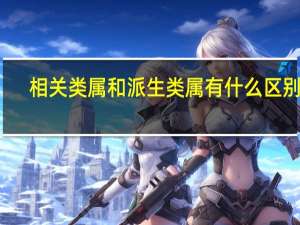 相关类属和派生类属有什么区别呢