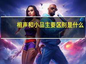 相声和小品主要区别是什么