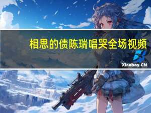 相思的债陈瑞唱哭全场视频（相思的债陈瑞）