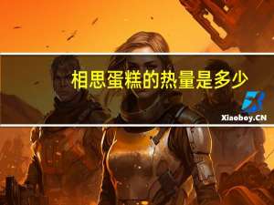 相思蛋糕的热量是多少