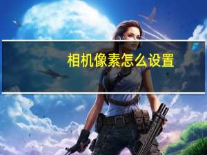 相机像素怎么设置